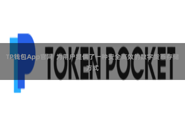 TP钱包App官网 为用户提供了一种安全高效的数字货币存储方式