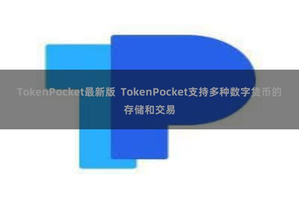 TokenPocket最新版 TokenPocket支持多种数字货币的存储和交易